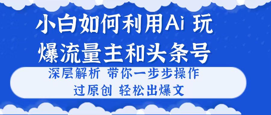 (6.4)小白如何利用Ai，完爆流量主和头条号 深层解析，一步步操作，过原创出爆文