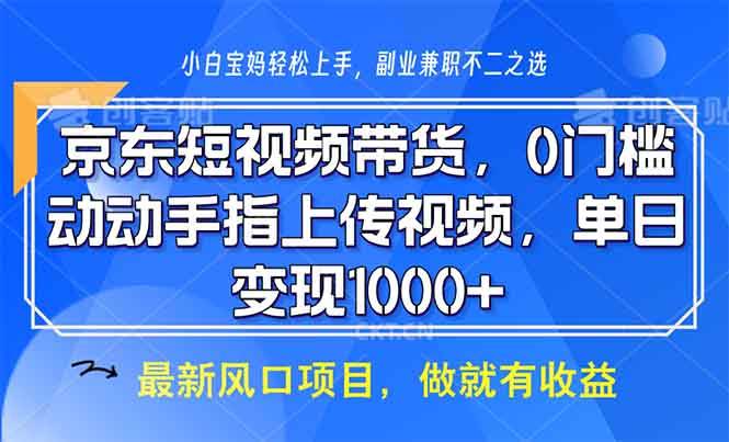 (12.30)京东短视频带货，0门槛，动动手指上传视频，轻松日入1000+