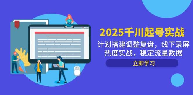 (5.10)2025千川起号实战，计划搭建调整复盘，线下录屏热度实战，稳定流量数据