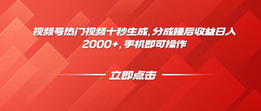 (5.13)视频号热门视频十秒生成，分成睡后收益日入2000+，手机即可操作